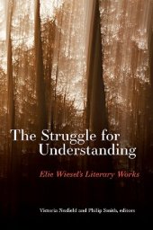 book The Struggle for Understanding: Elie Wiesel's Literary Works