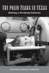 book The Polio Years in Texas : Battling a Terrifying Unknown