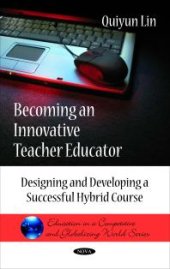 book Becoming an Innovative Teacher Educator: Designing and Developing a Successful Hybrid Course : Designing and Developing a Successful Hybrid Course