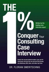 book The 1%: Conquer Your Consulting Case Interview: Unlock the secrets behind modern case and fit interviews and join the one percent that breaks into McKinsey, BCG, Bain, and other top firms