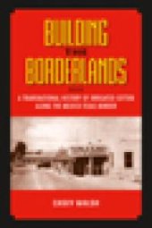 book Building the Borderlands : A Transnational History of Irrigated Cotton along the Mexico-Texas Border