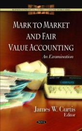 book Mark to Market and Fair Value Accounting: An Examination : An Examination