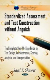 book Standardized Assessment and Test Construction without Anguish: The Complete Step-By-Step Guide to Test Design, Administration, Scoring, Analysis, and Interpretation