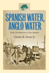 book Spanish Water, Anglo Water : Early Development in San Antonio