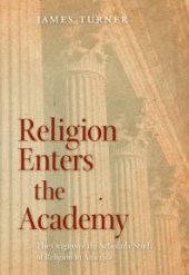 book Religion Enters the Academy : The Origins of the Scholarly Study of Religion in America