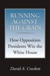 book Running Against the Grain : How Opposition Presidents Win the White House