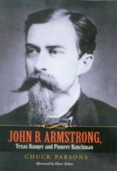 book John B. Armstrong, Texas Ranger and Pioneer Ranchman : Lawman and Rancher