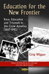 book Education for the New Frontier: Race, Education and Triumph in Jim Crow America (1867-1945) : Race, Education and Triumph in Jim Crow America (1867-1945)