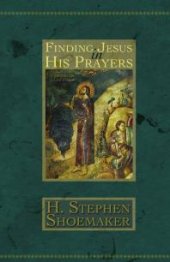 book Finding Jesus in His Prayers