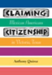 book Claiming Citizenship : Mexican Americans in Victoria, Texas