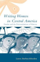 book Writing Women in Central America : Gender and the Fictionalization of History