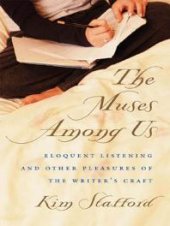 book The Muses among Us : Eloquent Listening and Other Pleasures of the Writer's Craft