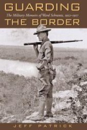 book Guarding the Border : The Military Memoirs of Ward Schrantz, 1912-1917