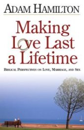 book Making Love Last a Lifetime : Biblical Perspectives on Love, Marriage and Sex