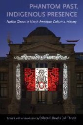 book Phantom Past, Indigenous Presence: Native Ghosts in North American Culture and History