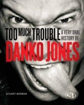 book Too Much Trouble : A Very Oral History of Danko Jones