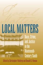 book Local Matters : Race, Crime and Justice in the Nineteenth-Century South