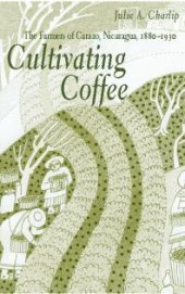 book Cultivating Coffee : The Farmers of Carazo, Nicaragua, 1880-1930