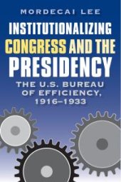 book Institutionalizing Congress and the Presidency : The U. S. Bureau of Efficiency, 1916-1933