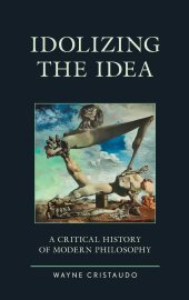 book Idolizing the idea: a critical history of modern philosophy