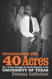 book Integrating the 40 Acres : The Fifty-Year Struggle for Racial Equality at the University of Texas