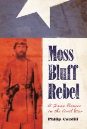 book Moss Bluff Rebel : A Texas Pioneer in the Civil War