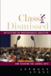 book Class Not Dismissed : Reflections on Undergraduate Education and Teaching the Liberal Arts