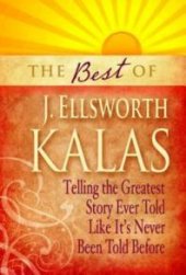 book The Best of J. Ellsworth Kalas : Telling the Greatest Story Ever Told Like It's Never Been Told Before