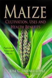 book Maize: Cultivation, Uses and Health Benefits : Cultivation, Uses and Health Benefits