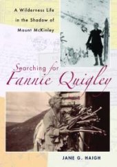 book Searching for Fannie Quigley : A Wilderness Life in the Shadow of Mount Mckinley