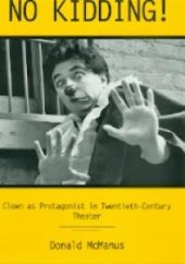 book No Kidding! : Clown As Protagonist in Twentieth-Century Theatre