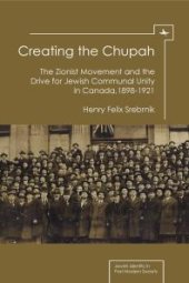 book Creating the Chupah : The Zionist Movement and the Drive for Jewish Communal Unity in Canada, 1898-1921