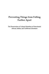 book Preventing Things from Falling Further Apart : The Preservation of Cultural Identities in Postcolonial African, Indian, and Caribbean Literatures