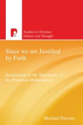 book Since We Are Justified by Faith : Justification in the Theologies of the Protestant Reformation