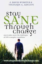 book Stay Sane Through Change : How to Rise Above the Challenges of Lifes Complex Transitions