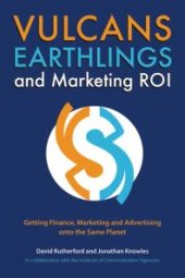 book Vulcans, Earthlings and Marketing Roi : Getting Finance, Marketing and Advertising onto the Same Planet