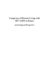 book Caregivers of Persons Living with HIV/AIDS in Kenya : An Ecological Perspective