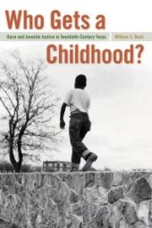 book Who Gets a Childhood? : Race and Juvenile Justice in Twentieth-Century Texas