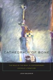 book Cathedrals of Bone : The Role of the Body in Contemporary Catholic Literature