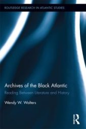 book Archives of the Black Atlantic : Reading Between Literature and History