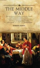 book The Middle Way : The Emergence of Modern-Religious Trends in Nineteenth-Century Judaism Responses to Modernity in the Philosophy of Z. H. Chajes, S. R. Hirsch and S. D. Luzzatto, Vol. 2