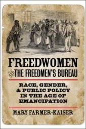 book Freedwomen and the Freedmen's Bureau : Race, Gender, and Public Policy in the Age of Emancipation