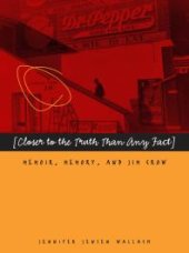 book Closer to the Truth Than Any Fact : Memoir, Memory, and Jim Crow