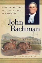 book John Bachman : Selected Writings on Science, Race, and Religion