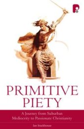 book Primitive Piety: a Journey from Suburban Mediocrity to Passionate Christianity