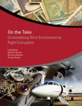 book On the Take : Criminalizing Illicit Enrichment to Fight Corruption