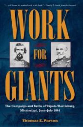 book Work for Giants : The Campaign and Battle of Tupelo/Harrisburg, Mississippi, June-July 1864