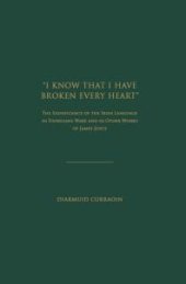 book I know that I have Broken Every Heart : The Significance of the Irish Language in Finnegans Wake and in Other Works of James Joyce