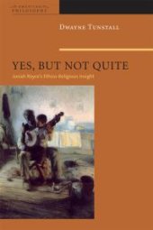 book Yes, but Not Quite : Encountering Josiah Royce's Ethico-Religious Insight