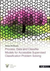 book Process, Data and Classifier Models for Accessible Supervised Classification Problem Solving